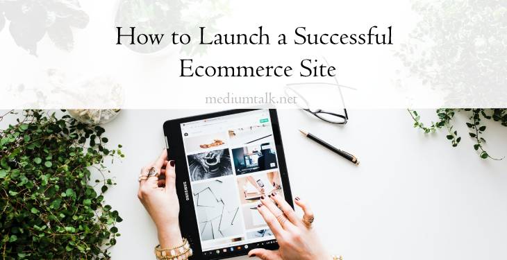 How to Launch a Successful Ecommerce Site Ten Tips & Tools