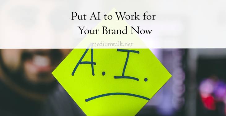 Three Ways to Put AI to Work for Your Brand Now