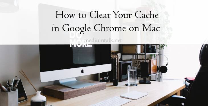 How to Clear Your Cache in Google Chrome on Mac