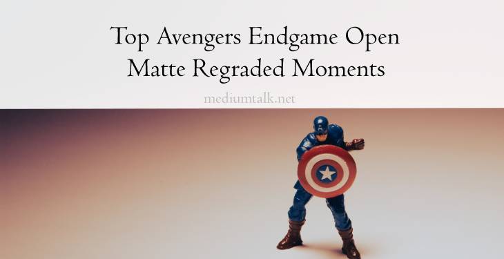 top avengers endgame openmatte regraded moments