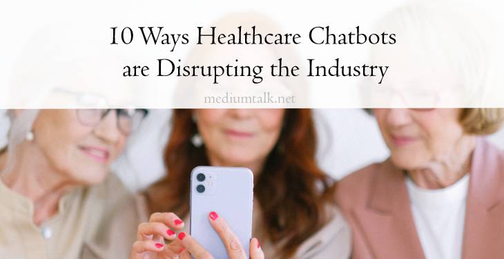 10 ways healthcare chatbots are disrupting the industry