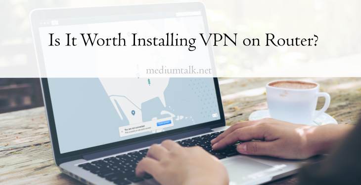 Is It Worth Installing VPN on Router