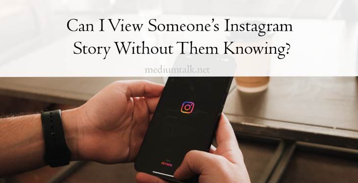 Can I View Someone’s Instagram Story Without Them Knowing?