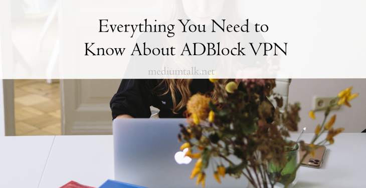 Everything You Need to Know About ADBlock VPN