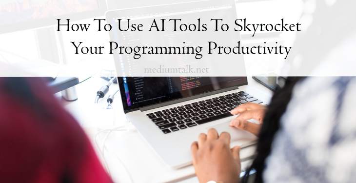 How To Use AI Tools To Skyrocket Your Programming Productivity