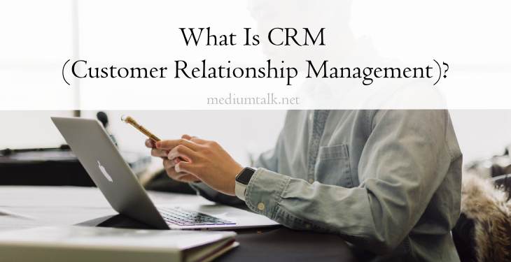 What Is CRM (Customer Relationship Management)?
