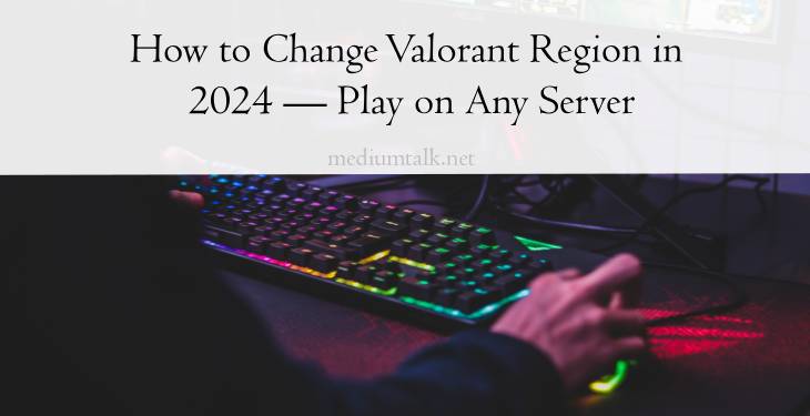 How to Change Valorant Region in 2024 — Play on Any Server