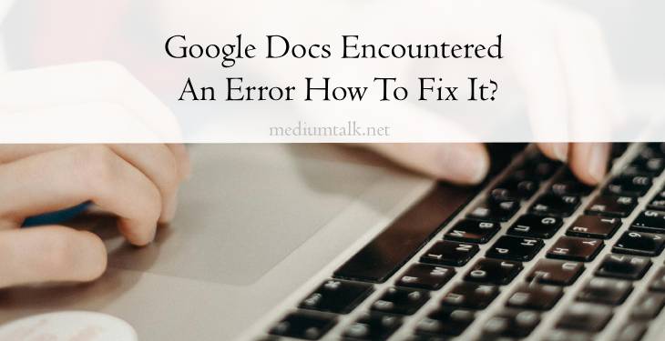 Google Docs Encountered An Error How To Fix It?